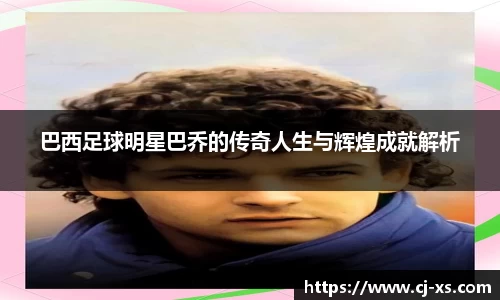 巴西足球明星巴乔的传奇人生与辉煌成就解析